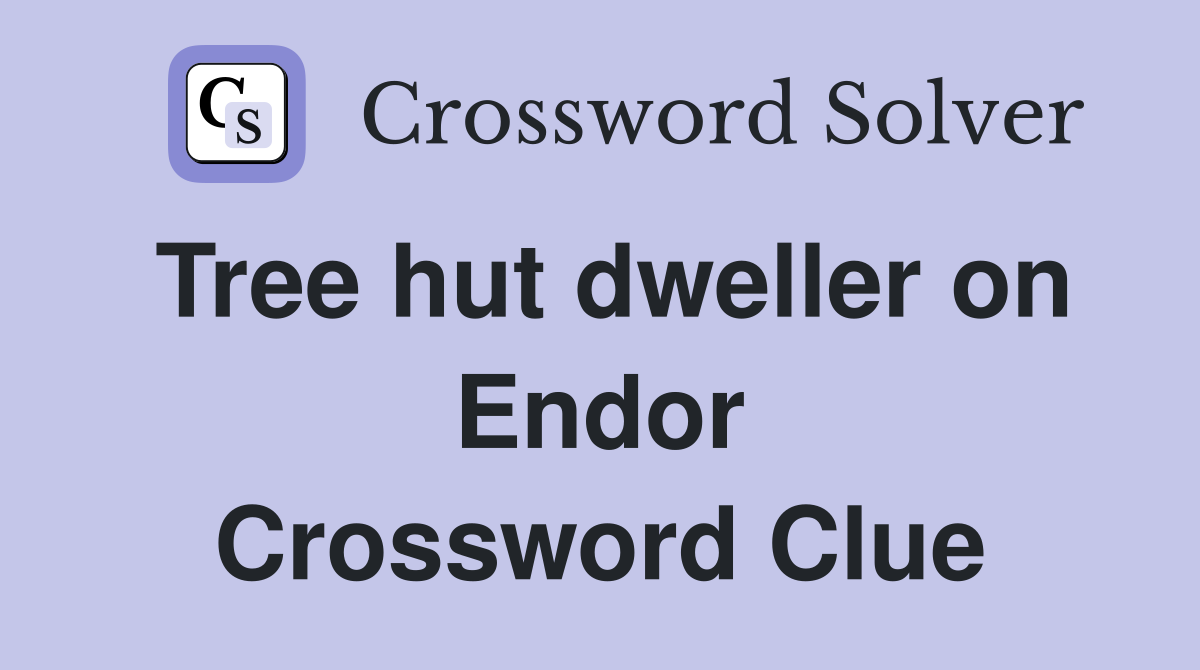 Tree hut dweller on Endor Crossword Clue Answers Crossword Solver